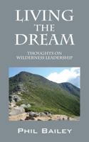 Living the Dream: Thoughts on Wilderness Leadership 1432762397 Book Cover