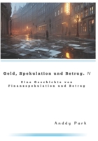 Geld, Spekulation und Betrug 4: Eine Geschichte von Finanzspekulation und Betrug B0C5NZPK6H Book Cover
