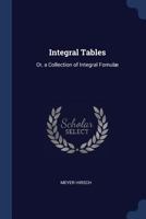 Integral Tables: Or, a Collection of Integral Fomulæ 1376588250 Book Cover