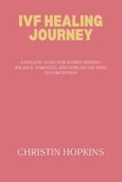 IVF HEALING JOURNEY: A Holistic Guide for Women Seeking Balance, Strength, and Hope on the Path to Conception B0G6SKDTZ2 Book Cover