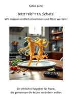 Jetzt reicht es, Schatz! Wir müssen endlich abnehmen und fitter werden!: Ein ehrlicher Ratgeber für Paare, die gemeinsam ihr Leben verändern wollen (German Edition) 3769349334 Book Cover