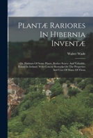 Plantæ Rariores In Hibernia Inventæ: Or, Habitats Of Some Plants, Rather Scarce And Valuable, Found In Ireland, With Concise Remarks On The Properties And Uses Of Many Of Them 1018777385 Book Cover