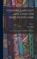 Von Der Capstadt Ins Land Der Maschukulumbe: Reisen Im Südlichen Africa in Den Jahren 1883-1887; Volume 2 1018088326 Book Cover