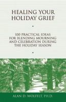 Healing Your Holiday Grief: 100 Practical Ideas for Blending Mourning and Celebration During the Holiday Season (Healing Your Grieving Heart series) 1879651483 Book Cover