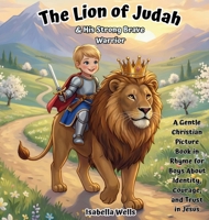 The Lion of Judah & His Strong, Brave Warrior: A Gentle Christian Picture Book in Rhyme for Boys About Identity, Courage, and Trust in Jesus B0GTN7WY4V Book Cover