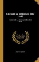 L'Oeuvre de Bismarck, 1863-1866: Sadowa Et La Campagne Des Sept Jours... 0341261912 Book Cover