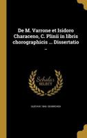 de M. Varrone Et Isidoro Characeno, C. Plinii in Libris Chorographicis ... Dissertatio .. 1361757183 Book Cover