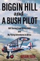 BIGGIN HILL and A BUSH PILOT: RAF Stories from 1934 to 1944 and My Flying Adventures in Africa B08B33Y9QL Book Cover