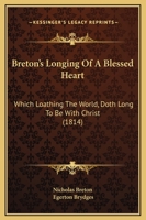 Breton's Longing Of A Blessed Heart: Which Loathing The World, Doth Long To Be With Christ 1104042177 Book Cover