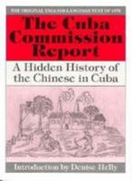 The Cuba Commission Report: A Hidden History of the Chinese in Cuba. The Original English-Language Text of 1876 (Johns Hopkins Studies in Atlantic History and Culture) 0801846412 Book Cover