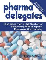 Pharma Delegates: Highlights from a Half-Century of Networking Within Japan's Pharmaceutical Industry 1466994053 Book Cover