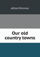 Our Old Country Towns 114402935X Book Cover