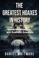 The Greatest Hoaxes in History: Mysteries, Monsters, and Scientific Scandals - 50 Mind-Blowing Deceptions That Challenged Reality: Fascinating True ... Scientific Deceptions That Fooled the World B0FJ5HJYPY Book Cover