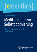 Medikamente zur Selbstoptimierung: Neuro-Enhancement in der Arbeitswelt (essentials) (German Edition) 3658312173 Book Cover