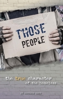 Those People: The True Character of the Homeless 0990807398 Book Cover