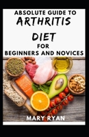 Absolute Guide To Arthritis Diet For Beginners And Novices B096LMPPJ2 Book Cover