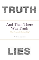 And Then There Was Truth: What if you could eliminate lying? 1678132829 Book Cover