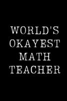 World's Okayest Math Teacher: Blank Lined Journal For Taking Notes, Journaling, Funny Gift, Gag Gift For Coworker or Family Member 1671130359 Book Cover