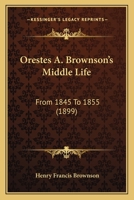 Orestes A. Brownson's Middle Life: From 1845 To 1855 1164955187 Book Cover