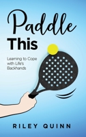 Paddle This: Learning to Cope with Life's Backhands B0C3KL6748 Book Cover