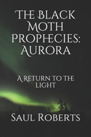The Black Moth Prophecies: Aurora: A Return to the light B0874D44F6 Book Cover