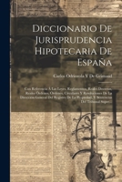 Diccionario De Jurisprudencia Hipotecaria De España: Con Referencia Á Las Leyes, Reglamentos, Reales Decretos, Reales Órdenes, Órdenes, Circulares Y ... Del Tribunal Supre... (Spanish Edition) 102273458X Book Cover