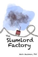 The Slumlord Factory: and other essays on neoliberalism, corptocracy, corporate welfare, gentrification, and homelessness. B0DZHXBFN8 Book Cover