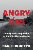 Angry Tías: Cruelty and Compassion on the U. S. -Mexico Border 1947492357 Book Cover