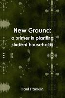 New Ground: a primer in planting student households 1445738678 Book Cover