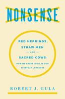 Nonsense: Red Herrings, Straw Men and Sacred Cows: How We Abuse Logic in Our Everyday Language 0975366262 Book Cover