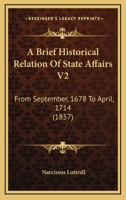 A Brief Historical Relation Of State Affairs V2: From September, 1678 To April, 1714 0548754683 Book Cover