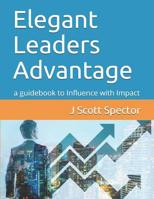 Elegant Leaders Advantage: a guidebook to Influence with Impact 1073514781 Book Cover