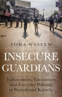 Insecure Guardians: Enforcement, Encounters and Everyday Policing in Postcolonial Karachi 0197663613 Book Cover