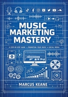 Music Marketing Mastery: A step by step guide to promoting your music on social media 1291761713 Book Cover