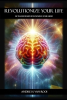 REVOLUTIONIZE YOUR LIFE: BE TRANSFORMED BY RENEWING YOUR MIND B0DPCHDMR4 Book Cover