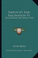 Simplicity And Fascination V1: Or Guardians And Wards 1164912135 Book Cover