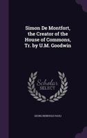 Simon De Montfort, the Creator of the House of Commons, Tr. by U.M. Goodwin 1022781421 Book Cover