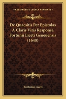 De Quaesitis Per Epistolas A Claris Viris Responsa Fortunii Liceti Geneuensis (1640) 1104726777 Book Cover