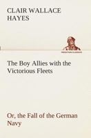 The Boy Allies with the Victorious Fleets 1515384292 Book Cover