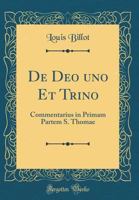 de Deo Uno Et Trino: Commentarius in Primam Partem S. Thomae (Classic Reprint) 0666846774 Book Cover