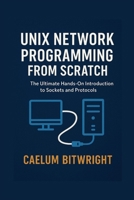Unix Network Programming from Scratch: The Ultimate Hands-On Introduction to Sockets and Protocols (The Caelum Protocol) B0FQJN252C Book Cover