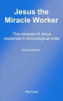 Jesus the Miracle Worker: The miracles of Jesus explained in chronological order (The Jesus Series) 1965048978 Book Cover