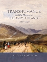 Transhumance and the Making of Ireland's Uplands, 1550-1900 1783275316 Book Cover