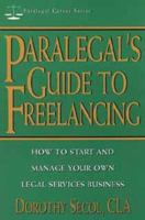 Paralegal's Guide to Freelancing: How to Start and Manage Your Own Legal Services Business (Paralegal Career Series) 0471152692 Book Cover