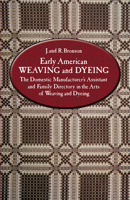 Early American Weaving and Dyeing (Dover Americana): The Domestic Manufacturer's Assistant and Family Directory in the Arts of Weaving and Dyeing 0486234401 Book Cover