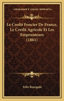 Le Credit Foncier De France, Le Credit Agricole Et Les Emprunteurs (1861) 2329143869 Book Cover