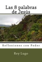 Las 8 palabras de Jesus: Reflexiones con Poder 1497514681 Book Cover