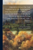 Observations On the Parentage of Gundreda, the Daughter of William, Duke of Normandy. Repr. With Additions From Cumb. and Westmorl. Soc. Trans 1021284211 Book Cover