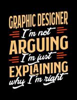 Graphic Designer I'm Not Arguing I'm Just Explaining Why I'm Right: Appointment Book Undated 52-Week Hourly Schedule Calender 1081017120 Book Cover