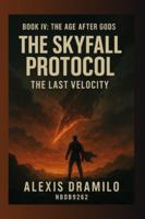THE AGE AFTER GODS: The Future After Prophecy, Humanity After Destiny, The Consequence Era, A World Without Prediction, When Choice Became the Final ... (THE SKYFALL PROTOCOL: The Last Velocity) B0G4CFF1PP Book Cover